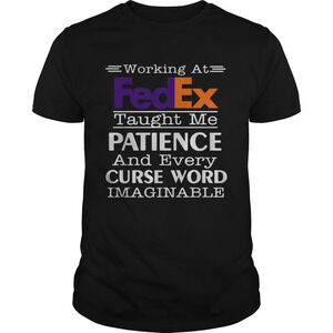 Working At Fedex Taught Me Patience And Every Curse Word Imaginable Shirt
